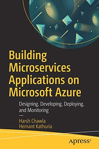 Building Microservices Applications on Microsoft Azure: Designing, Developing, Deploying, and Monitoring